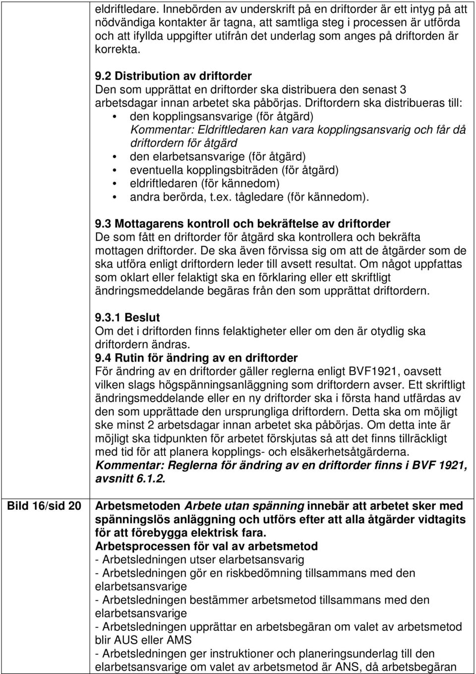 driftorden är korrekta. 9.2 Distribution av driftorder Den som upprättat en driftorder ska distribuera den senast 3 arbetsdagar innan arbetet ska påbörjas.