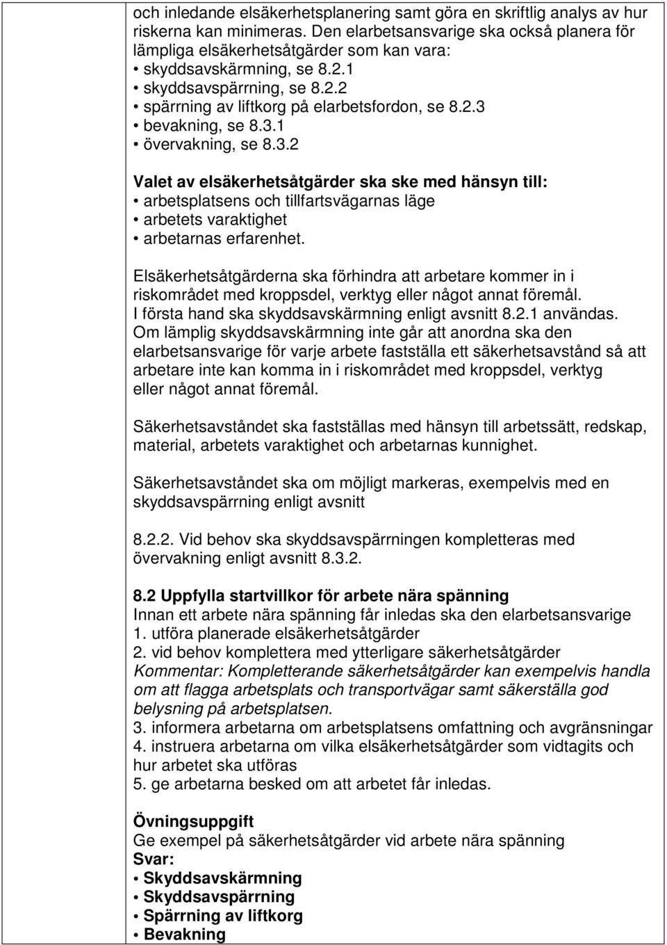 3.1 övervakning, se 8.3.2 Valet av elsäkerhetsåtgärder ska ske med hänsyn till: arbetsplatsens och tillfartsvägarnas läge arbetets varaktighet arbetarnas erfarenhet.