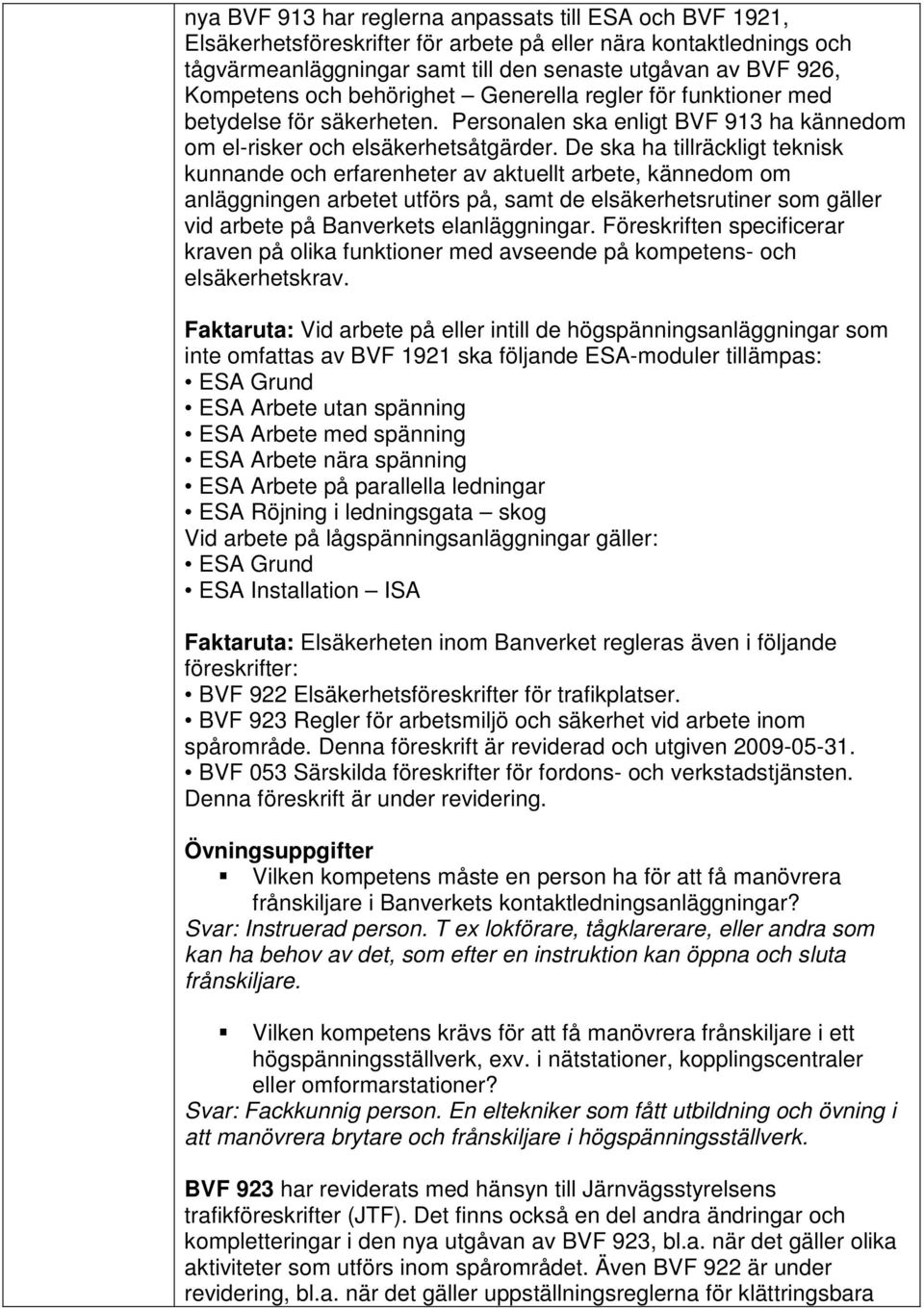De ska ha tillräckligt teknisk kunnande och erfarenheter av aktuellt arbete, kännedom om anläggningen arbetet utförs på, samt de elsäkerhetsrutiner som gäller vid arbete på Banverkets elanläggningar.