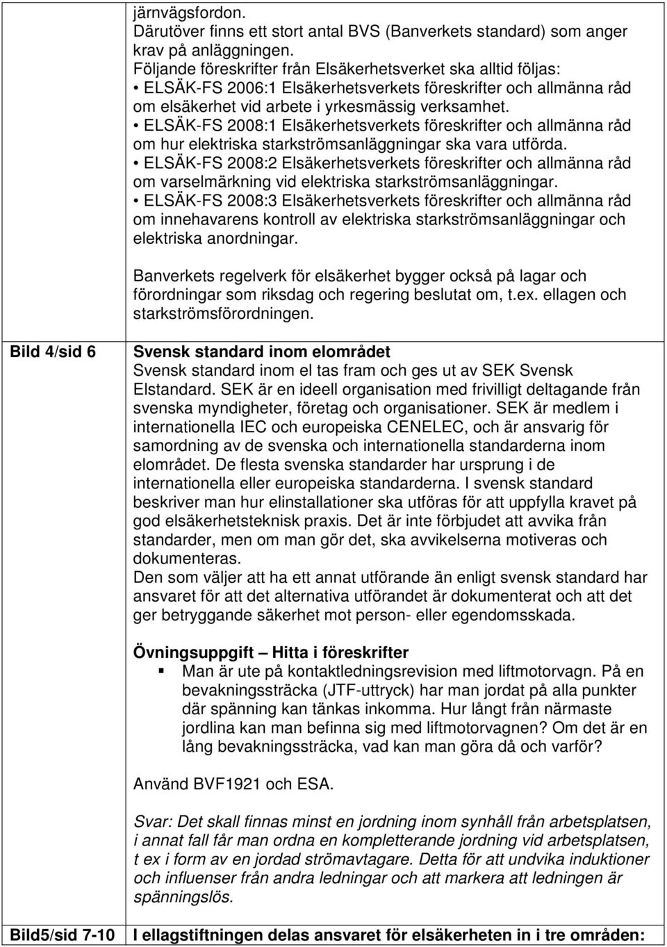 ELSÄK-FS 2008:1 Elsäkerhetsverkets föreskrifter och allmänna råd om hur elektriska starkströmsanläggningar ska vara utförda.