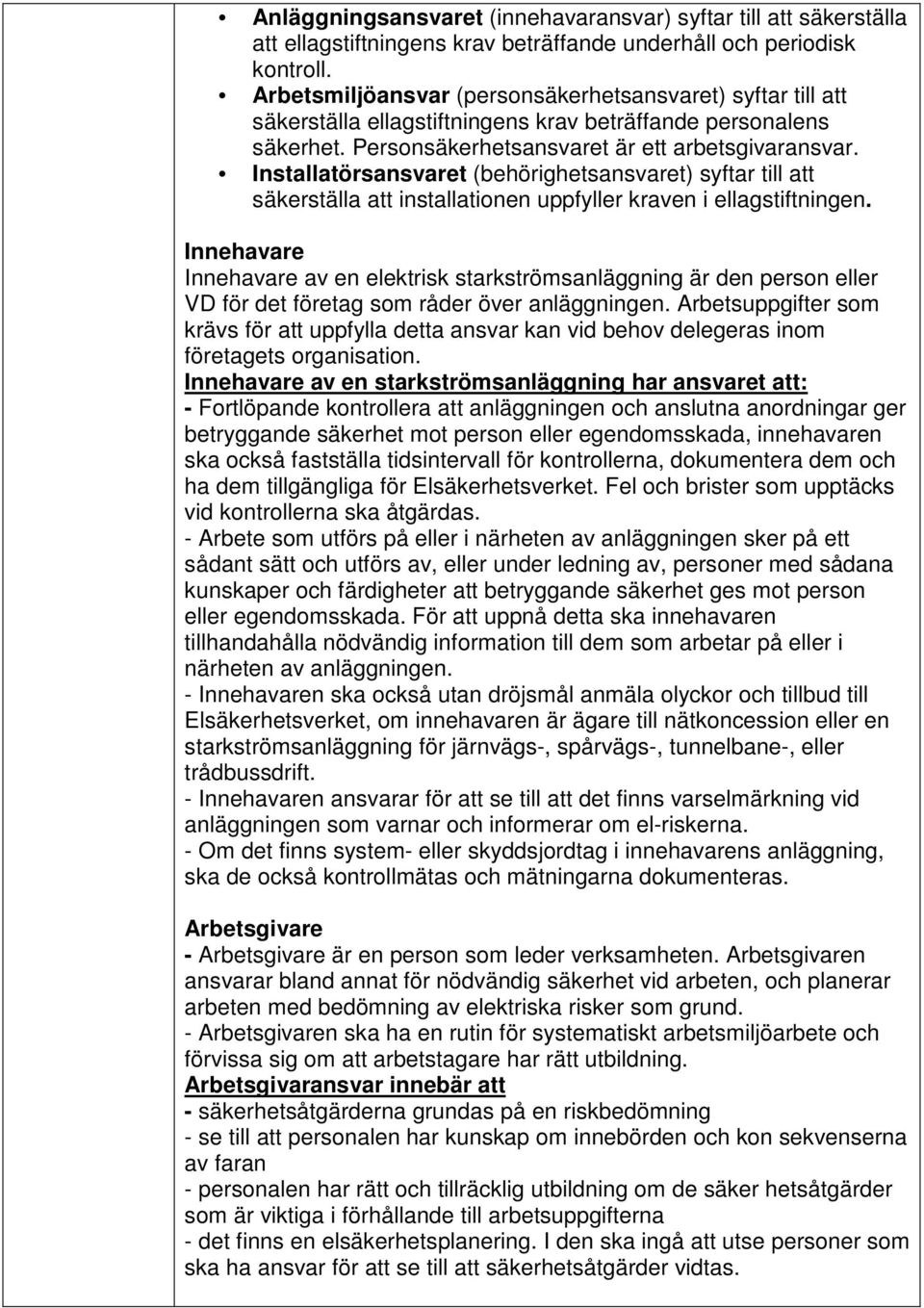 Installatörsansvaret (behörighetsansvaret) syftar till att säkerställa att installationen uppfyller kraven i ellagstiftningen.