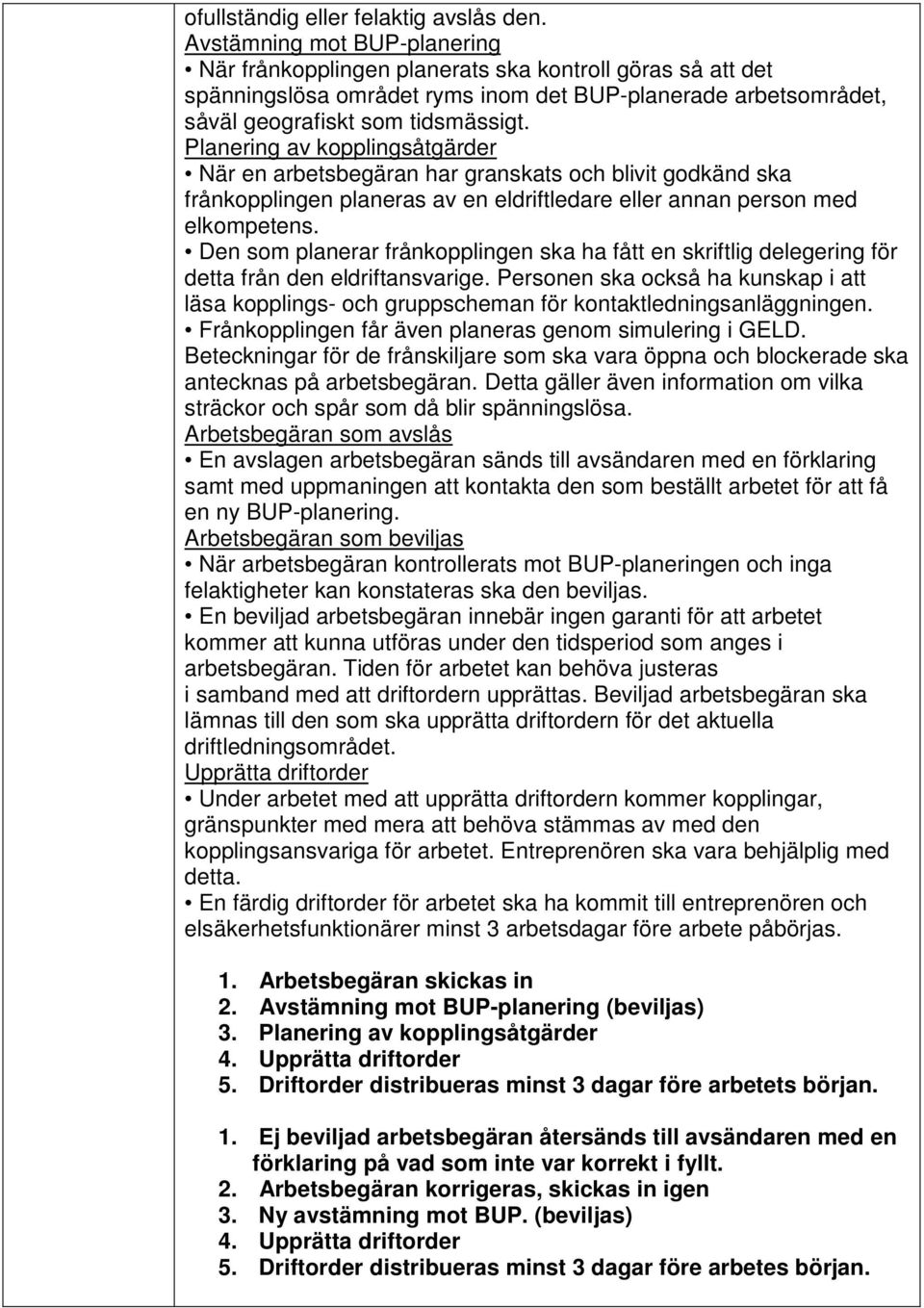 Planering av kopplingsåtgärder När en arbetsbegäran har granskats och blivit godkänd ska frånkopplingen planeras av en eldriftledare eller annan person med elkompetens.