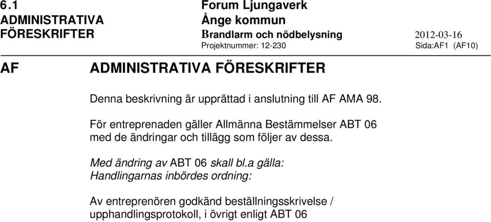 För entreprenaden gäller Allmänna Bestämmelser ABT 06 med de ändringar och tillägg som följer av dessa.