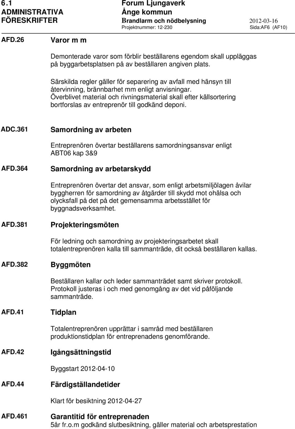 Särskilda regler gäller för separering av avfall med hänsyn till återvinning, brännbarhet mm enligt anvisningar.