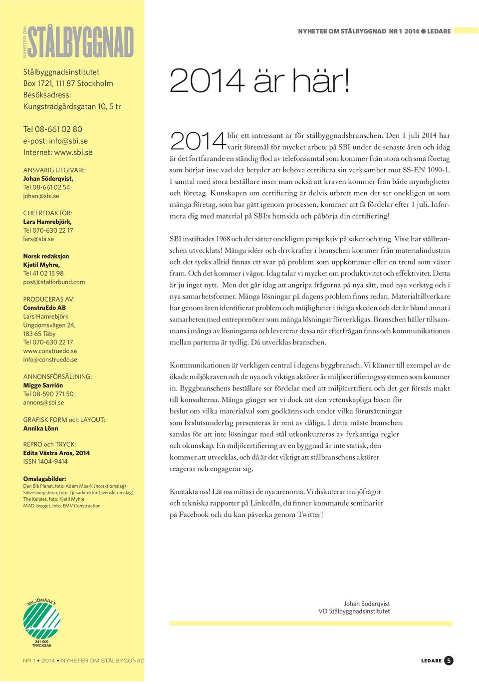 se Norsk redaksjon Kjetil Myhre, Tel 41 02 15 98 post@stalforbund.com PRODUCERAS AV: ConstruEdo AB Lars Hamrebjörk Ungdomsvägen 24, 183 65 Täby Tel 070-630 22 17 www.construedo.se info@construedo.
