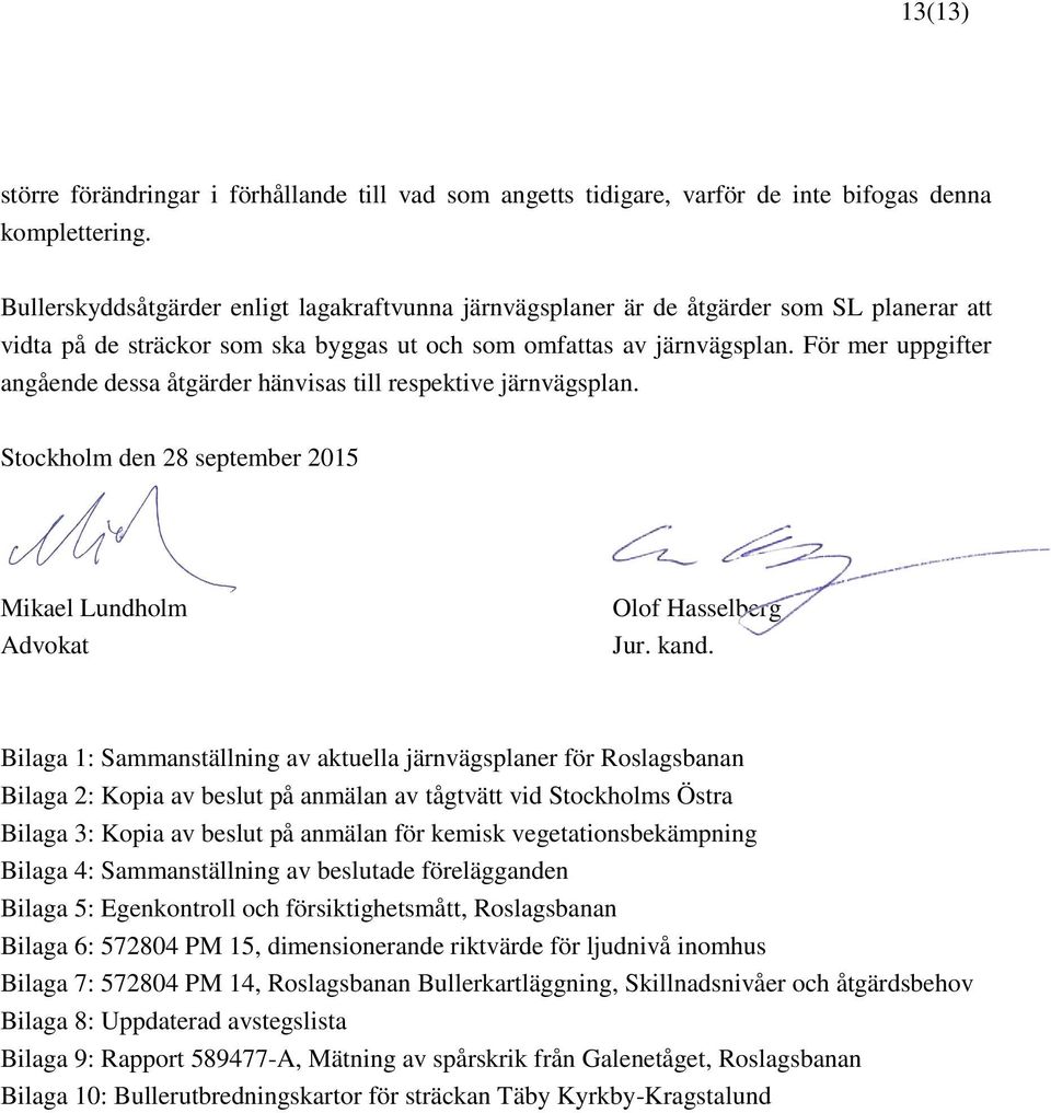 För mer uppgifter angående dessa åtgärder hänvisas till respektive järnvägsplan. Stockholm den 28 september 2015 Mikael Lundholm Advokat Olof Hasselberg Jur. kand.