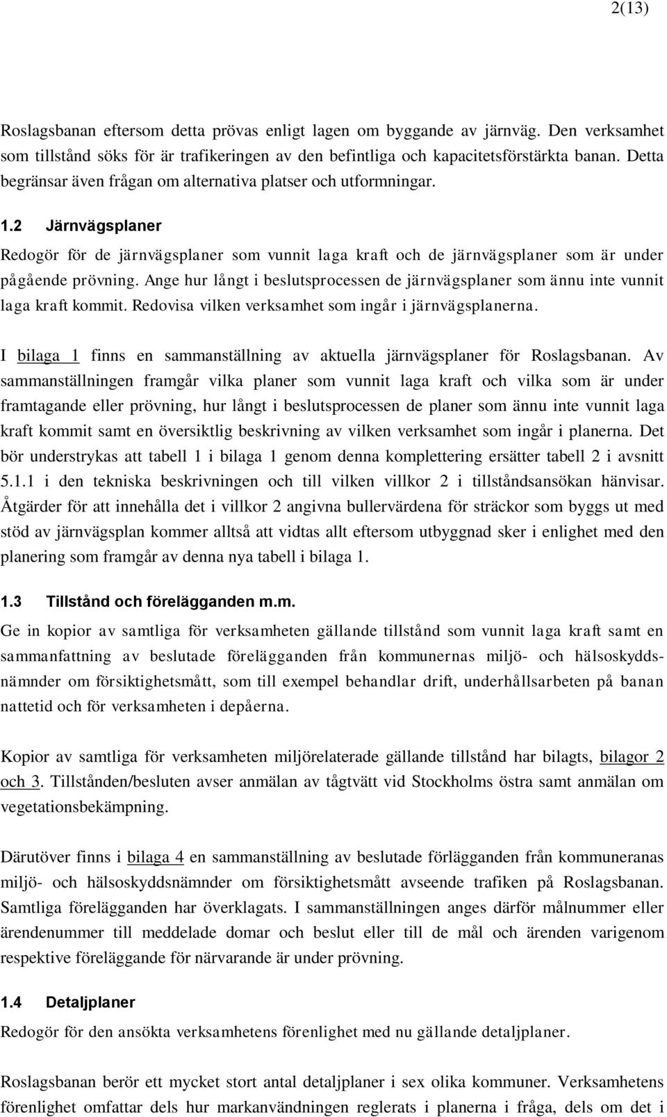 Ange hur långt i beslutsprocessen de järnvägsplaner som ännu inte vunnit laga kraft kommit. Redovisa vilken verksamhet som ingår i järnvägsplanerna.