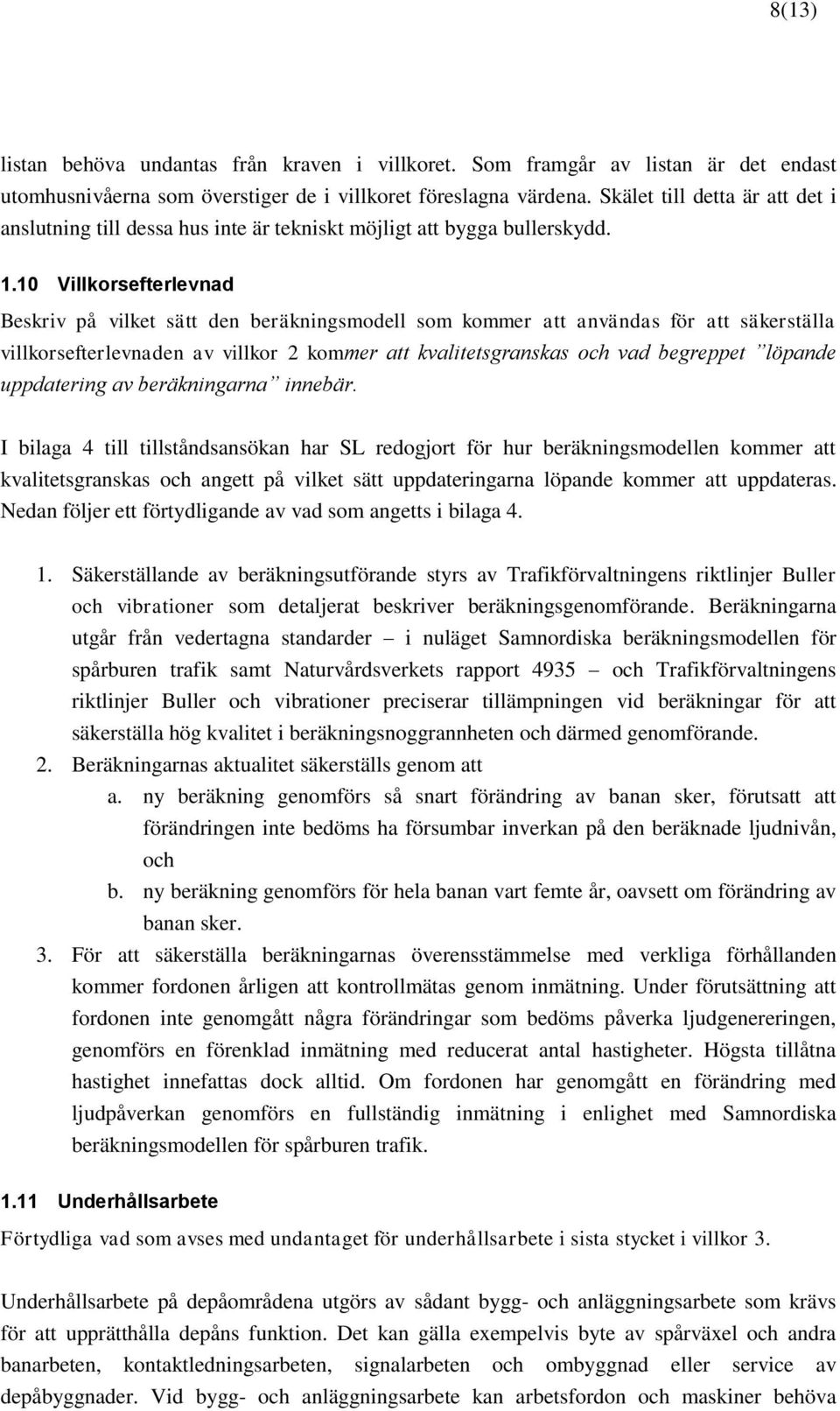 10 Villkorsefterlevnad Beskriv på vilket sätt den beräkningsmodell som kommer att användas för att säkerställa villkorsefterlevnaden av villkor 2 kommer att kvalitetsgranskas och vad begreppet