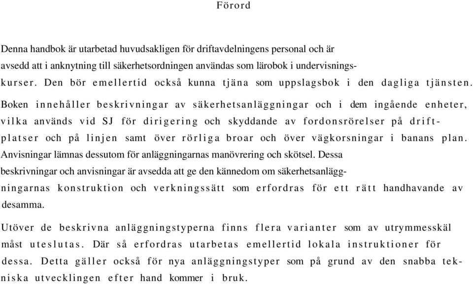 Boken innehåller beskrivningar av säkerhetsanläggningar och i dem ingående enheter, vilka används vid SJ för dirigering och skyddande av fordonsrörelser på driftplatser och på linjen samt över