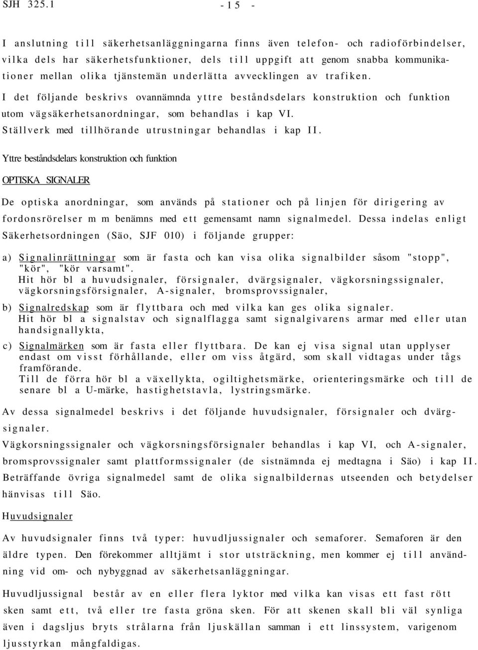 tjänstemän underlätta avvecklingen av trafiken. I det följande beskrivs ovannämnda yttre beståndsdelars konstruktion och funktion utom vägsäkerhetsanordningar, som behandlas i kap VI.