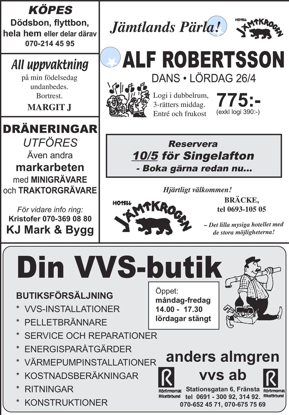 ALF ROBERTSSON DANS LÖRDAG 26/4 Logi i dubbelrum, 3-rätters middag. Entré och frukost 775:- (exkl logi 390:-) Reservera 10/5 för Singelafton - Boka gärna redan nu... Hjärtligt välkommen!