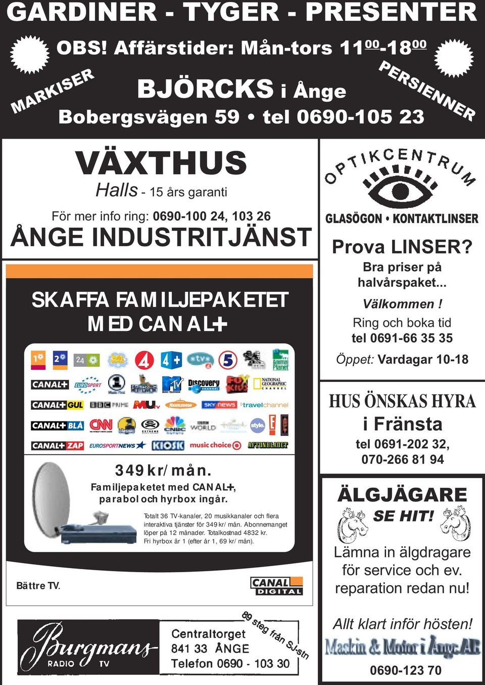 FAMILJEPAKETET MED CANAL+ GLASÖGON KONTAKTLINSER Prova LINSER? Bra priser på halvårspaket... Välkommen! Ring och boka tid tel 0691-66 35 35 Öppet: Vardagar 10-18 Bättre TV. 349kr/mån.