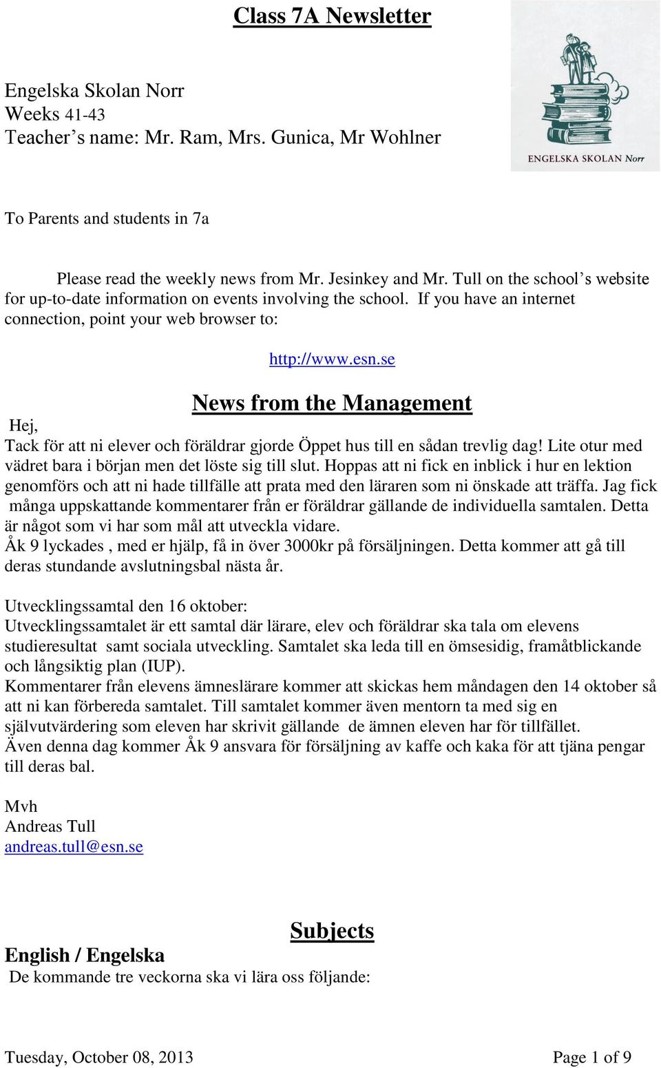 se News from the Management Hej, Tack för att ni elever och föräldrar gjorde Öppet hus till en sådan trevlig dag! Lite otur med vädret bara i början men det löste sig till slut.