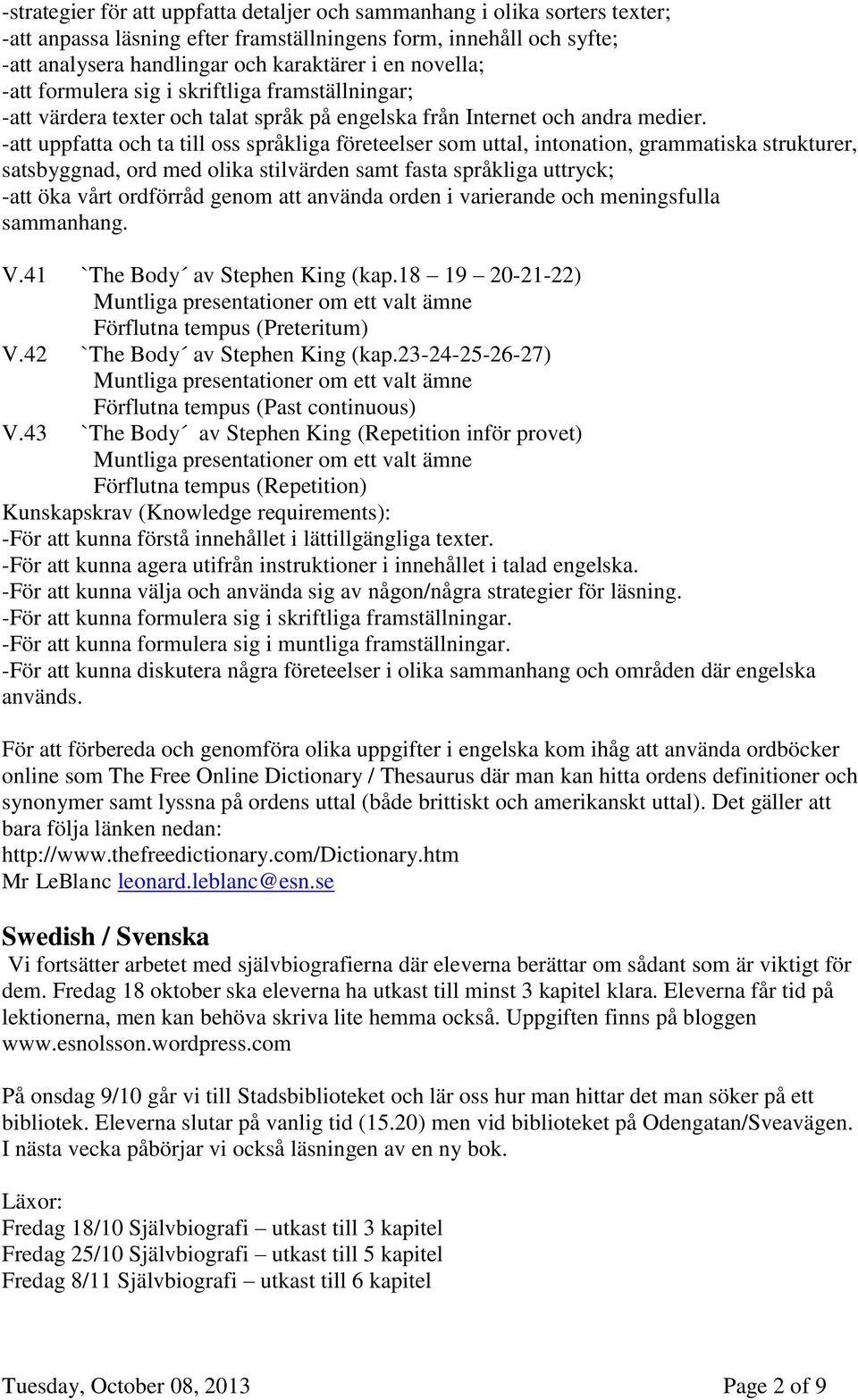 -att uppfatta och ta till oss språkliga företeelser som uttal, intonation, grammatiska strukturer, satsbyggnad, ord med olika stilvärden samt fasta språkliga uttryck; -att öka vårt ordförråd genom