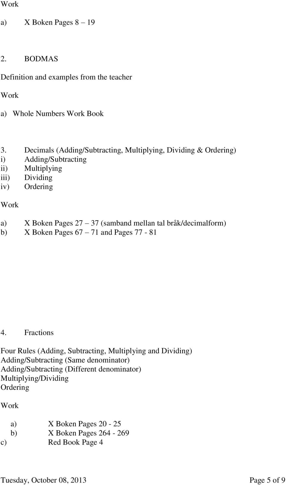 (samband mellan tal bråk/decimalform) b) X Boken Pages 67 71 and Pages 77-81 4.