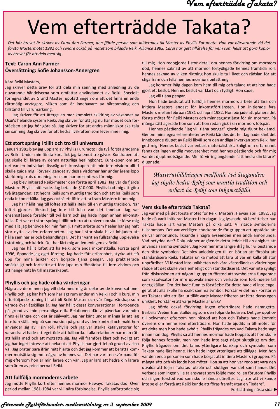 Jag skriver för att återge en mer komplett skildring av växandet av Usui s helande system Reiki. Jag skriver för att jag nu har modet och förståelsen att jag bör göra så.