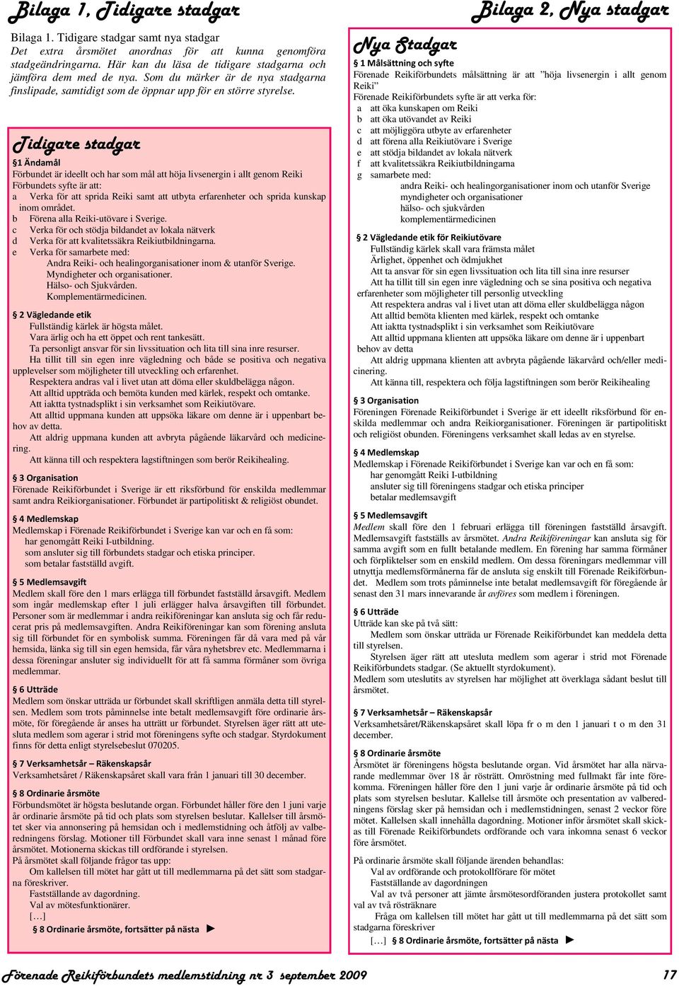 Tidigare stadgar 1 Ändamål Förbundet är ideellt och har som mål att höja livsenergin i allt genom Reiki Förbundets syfte är att: a Verka för att sprida Reiki samt att utbyta erfarenheter och sprida