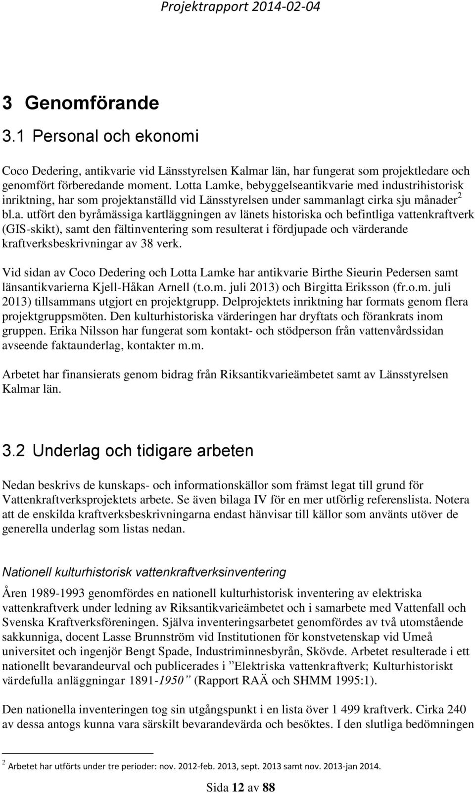 Lamke, bebyggelseantikvarie med industrihistorisk inriktning, har som projektanställd vid Länsstyrelsen under sammanlagt cirka sju månader 2 bl.a. utfört den byråmässiga kartläggningen av länets