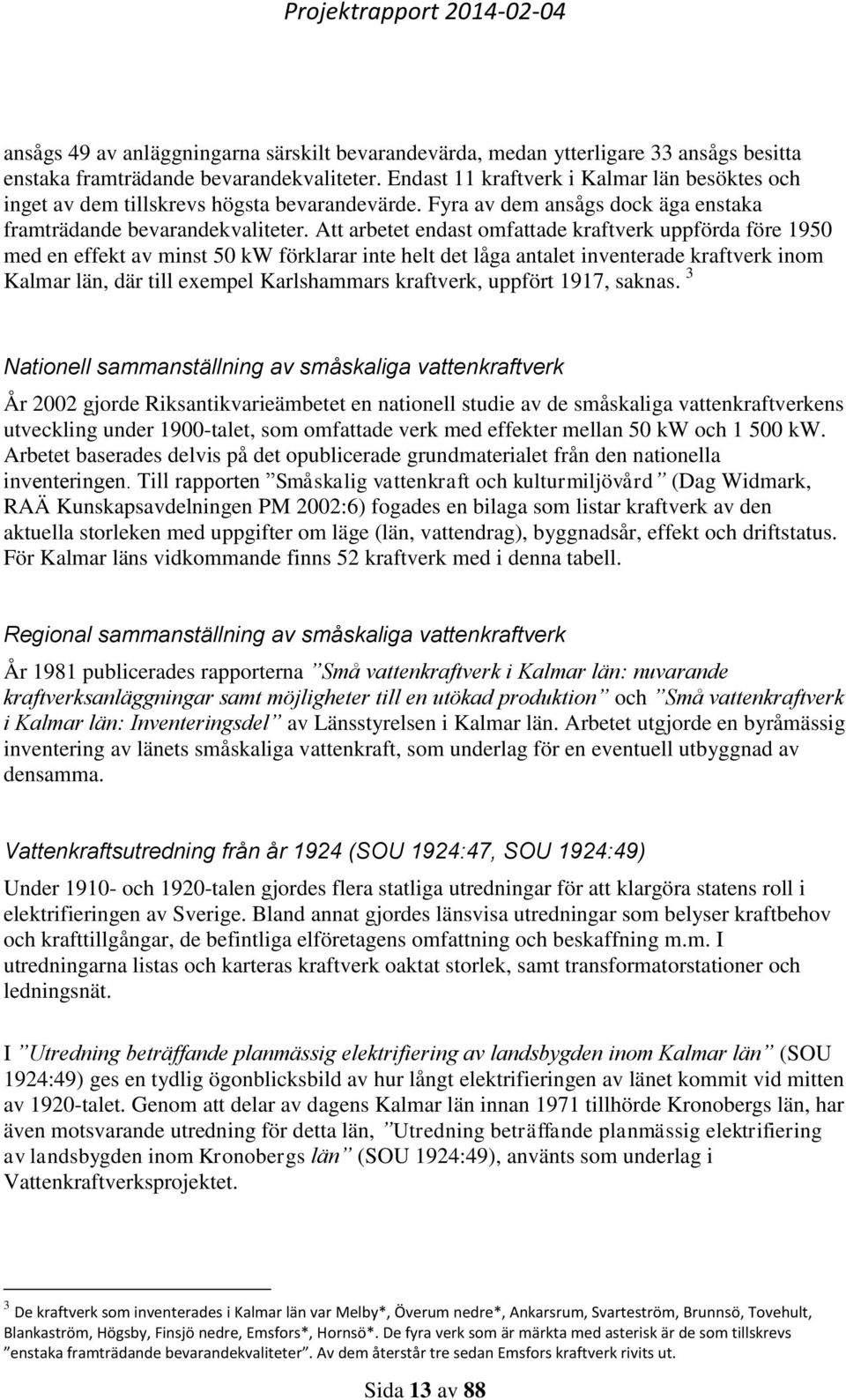 Att arbetet endast omfattade kraftverk uppförda före 1950 med en effekt av minst 50 kw förklarar inte helt det låga antalet inventerade kraftverk inom Kalmar län, där till exempel Karlshammars