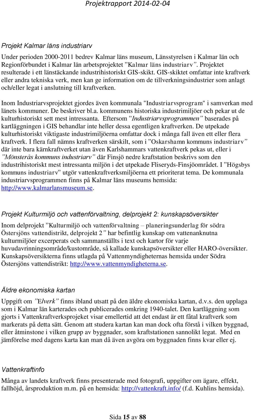 GIS-skiktet omfattar inte kraftverk eller andra tekniska verk, men kan ge information om de tillverkningsindustrier som anlagt och/eller legat i anslutning till kraftverken.