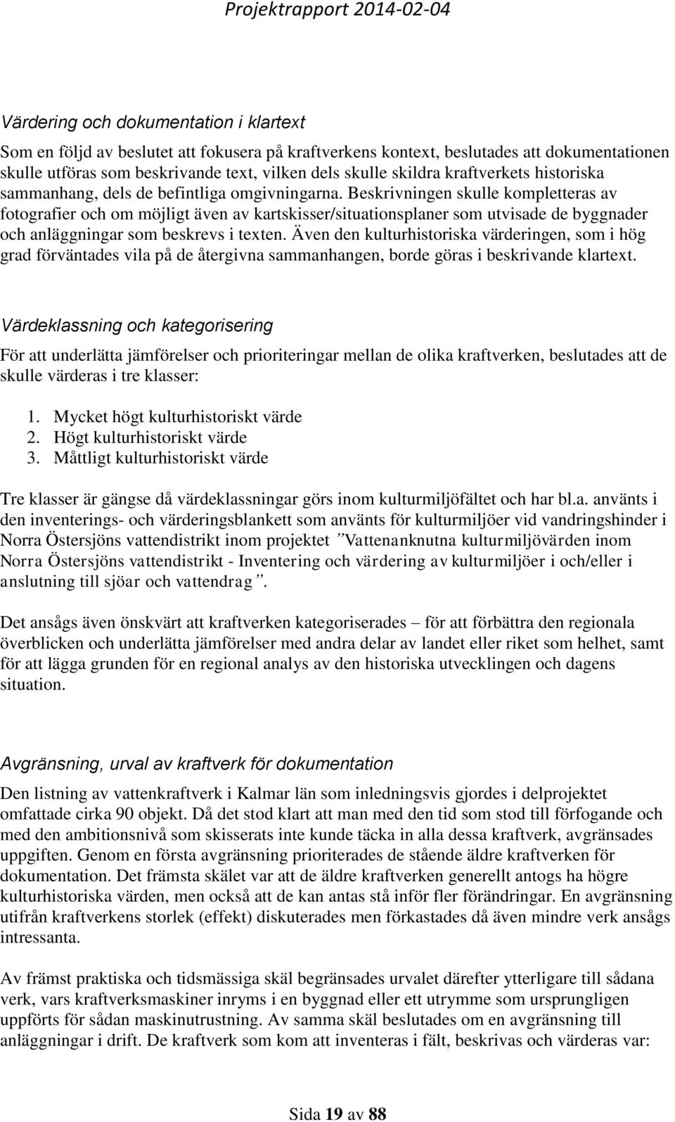 Beskrivningen skulle kompletteras av fotografier och om möjligt även av kartskisser/situationsplaner som utvisade de byggnader och anläggningar som beskrevs i texten.