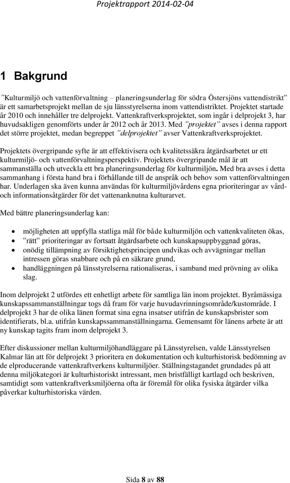 Med projektet avses i denna rapport det större projektet, medan begreppet delprojektet avser Vattenkraftverksprojektet.