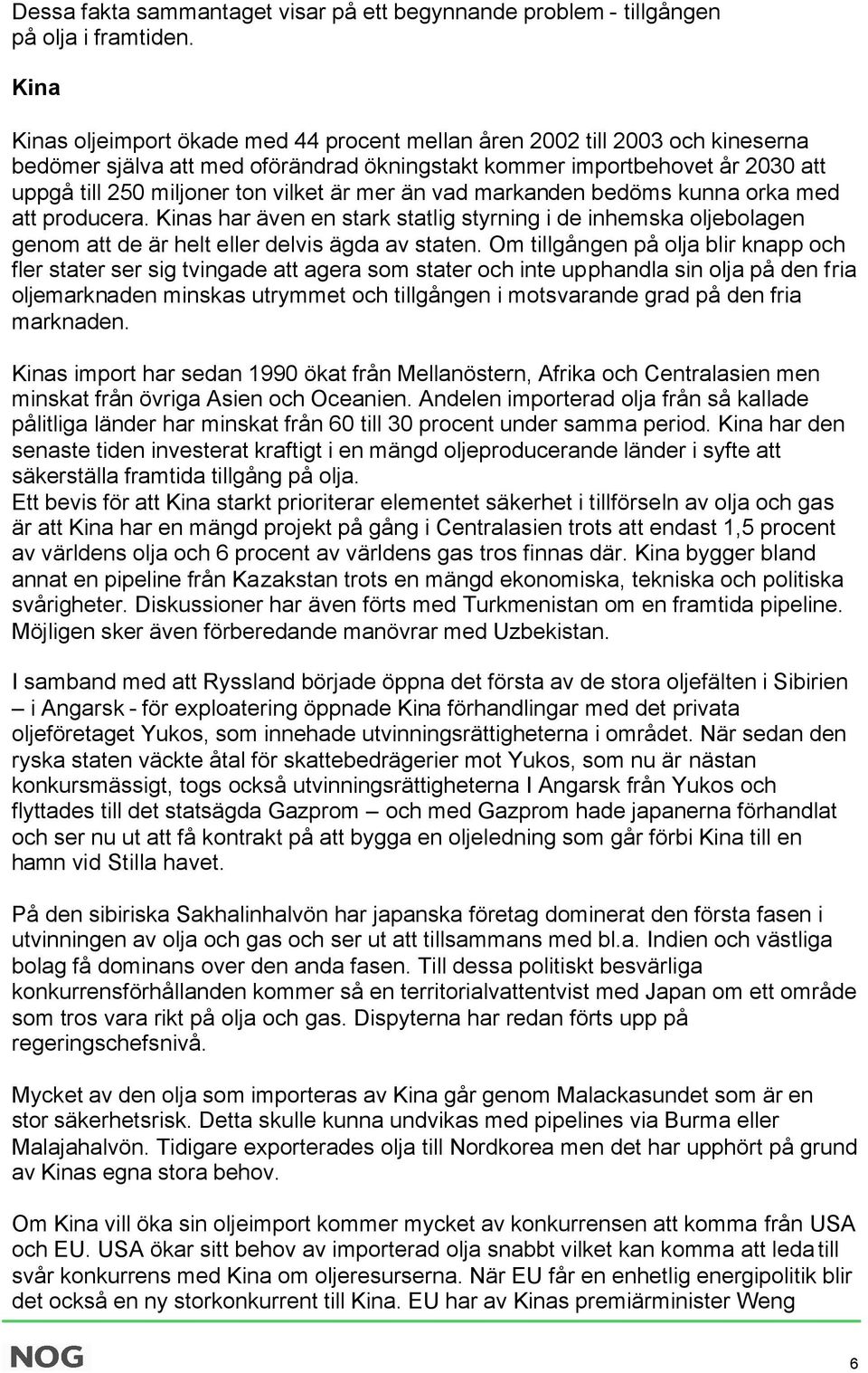 är mer än vad markanden bedöms kunna orka med att producera. Kinas har även en stark statlig styrning i de inhemska oljebolagen genom att de är helt eller delvis ägda av staten.