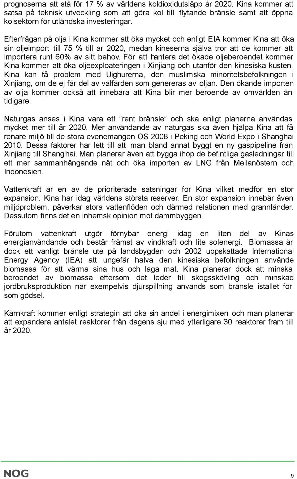 Efterfrågan på olja i Kina kommer att öka mycket och enligt EIA kommer Kina att öka sin oljeimport till 75 % till år 2020, medan kineserna själva tror att de kommer att importera runt 60% av sitt