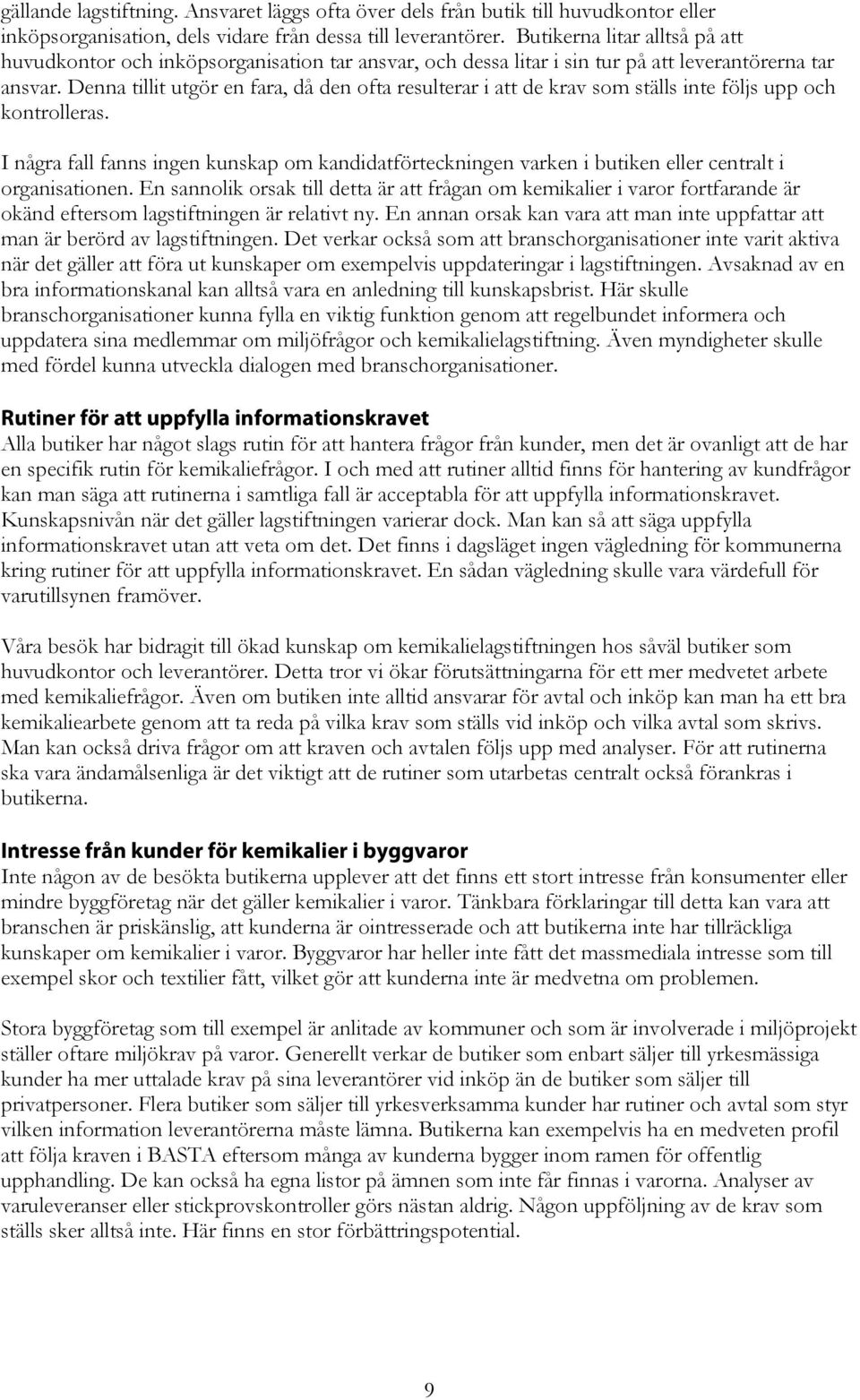 Denna tillit utgör en fara, då den fta resulterar i att de krav sm ställs inte följs upp ch kntrlleras.