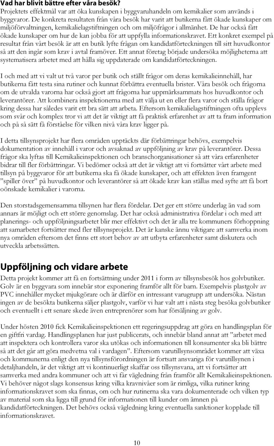 De har ckså fått ökade kunskaper m hur de kan jbba för att uppfylla infrmatinskravet.