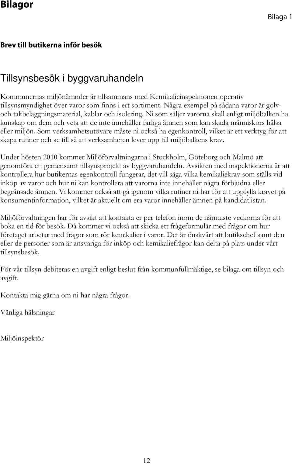 Ni sm säljer varrna skall enligt miljöbalken ha kunskap m dem ch veta att de inte innehåller farliga ämnen sm kan skada människrs hälsa eller miljön.