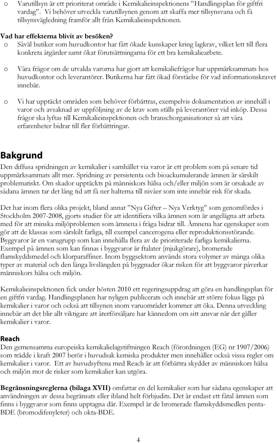 Såväl butiker sm huvudkntr har fått ökade kunskaper kring lagkrav, vilket lett till flera knkreta åtgärder samt ökat förutsättningarna för ett bra kemikaliearbete.