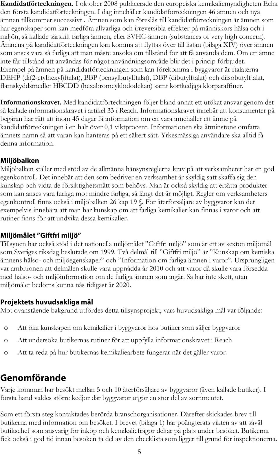 Ämnen sm kan föreslås till kandidatförteckningen är ämnen sm har egenskaper sm kan medföra allvarliga ch irreversibla effekter på människrs hälsa ch i miljön, så kallade särskilt farliga ämnen, eller