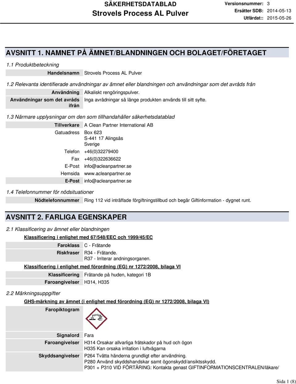 Inga avrådningar så länge produkten används till sitt syfte. 1.