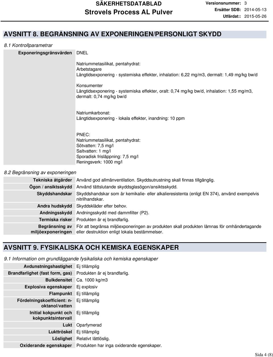 Långtidsexponering systemiska effekter, oralt: 0,74 mg/kg bw/d, inhalation: 1,55 mg/m3, dermalt: 0,74 mg/kg bw/d Natriumkarbonat: Långtidsexponering lokala effekter, inandning: 10 ppm 8.