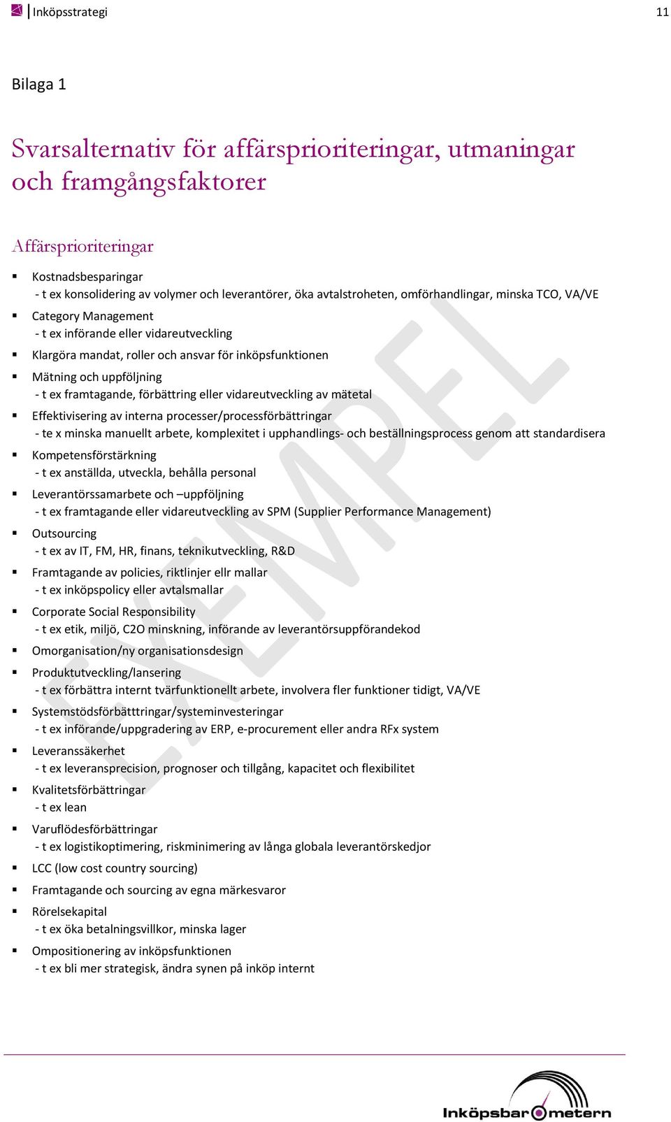 framtagande, förbättring eller vidareutveckling av mätetal Effektivisering av interna processer/processförbättringar - te x minska manuellt arbete, komplexitet i upphandlings- och beställningsprocess