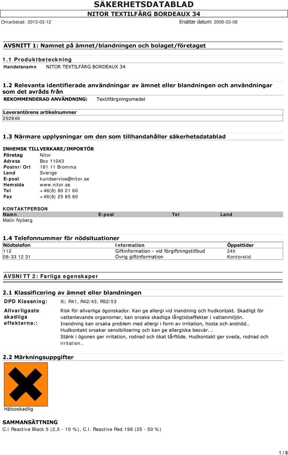 3 Närmare upplysningar om den som tillhandahåller säkerhetsdatablad INHEMSK TILLVERKARE/IMPORTÖR Företag Nitor Adress Box 11043 Postnr/Ort 161 11 Bromma Land Sverige E-post kundservice@nitor.