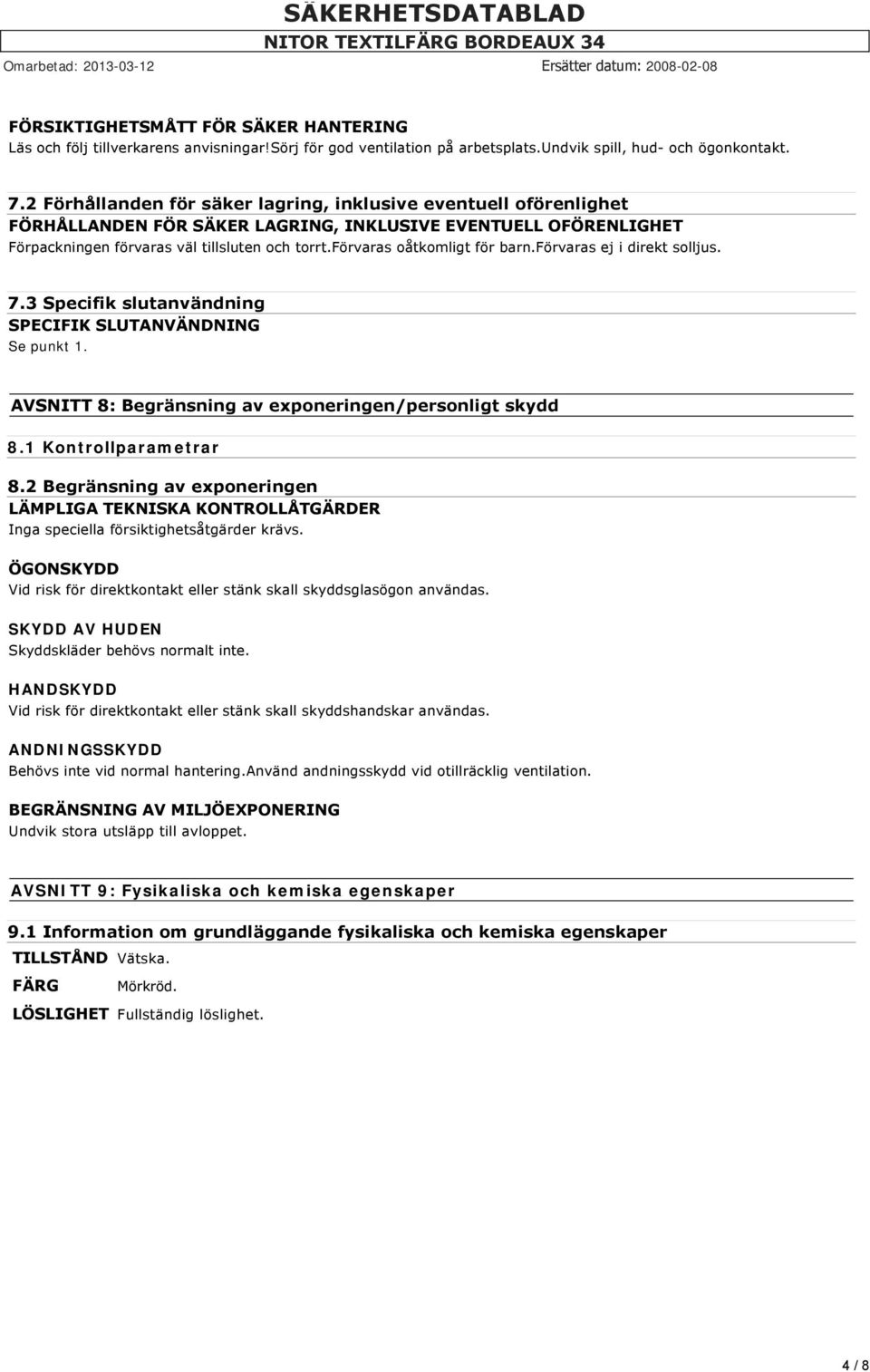 förvaras oåtkomligt för barn.förvaras ej i direkt solljus. 7.3 Specifik slutanvändning SPECIFIK SLUTANVÄNDNING Se punkt 1. AVSNITT 8: Begränsning av exponeringen/personligt skydd 8.