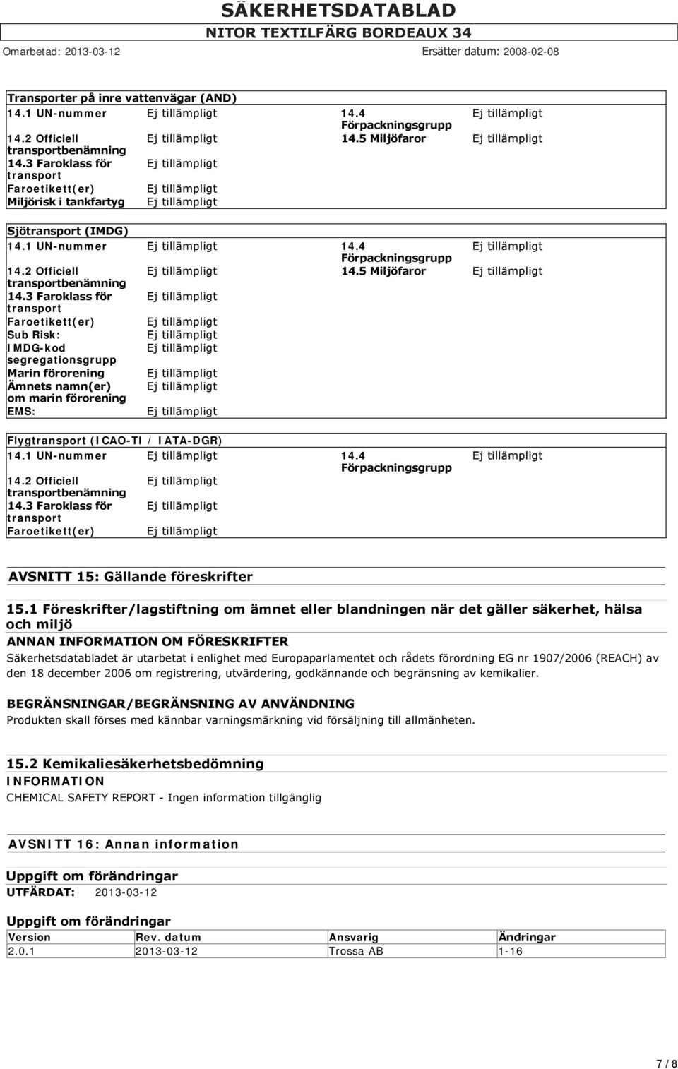 3 Faroklass för transport Faroetikett(er) Sub Risk: IMDG-kod segregationsgrupp Marin förorening Ämnets namn(er) om marin förorening EMS: Flygtransport (ICAO-TI / IATA-DGR) 14.1 UN-nummer 14.