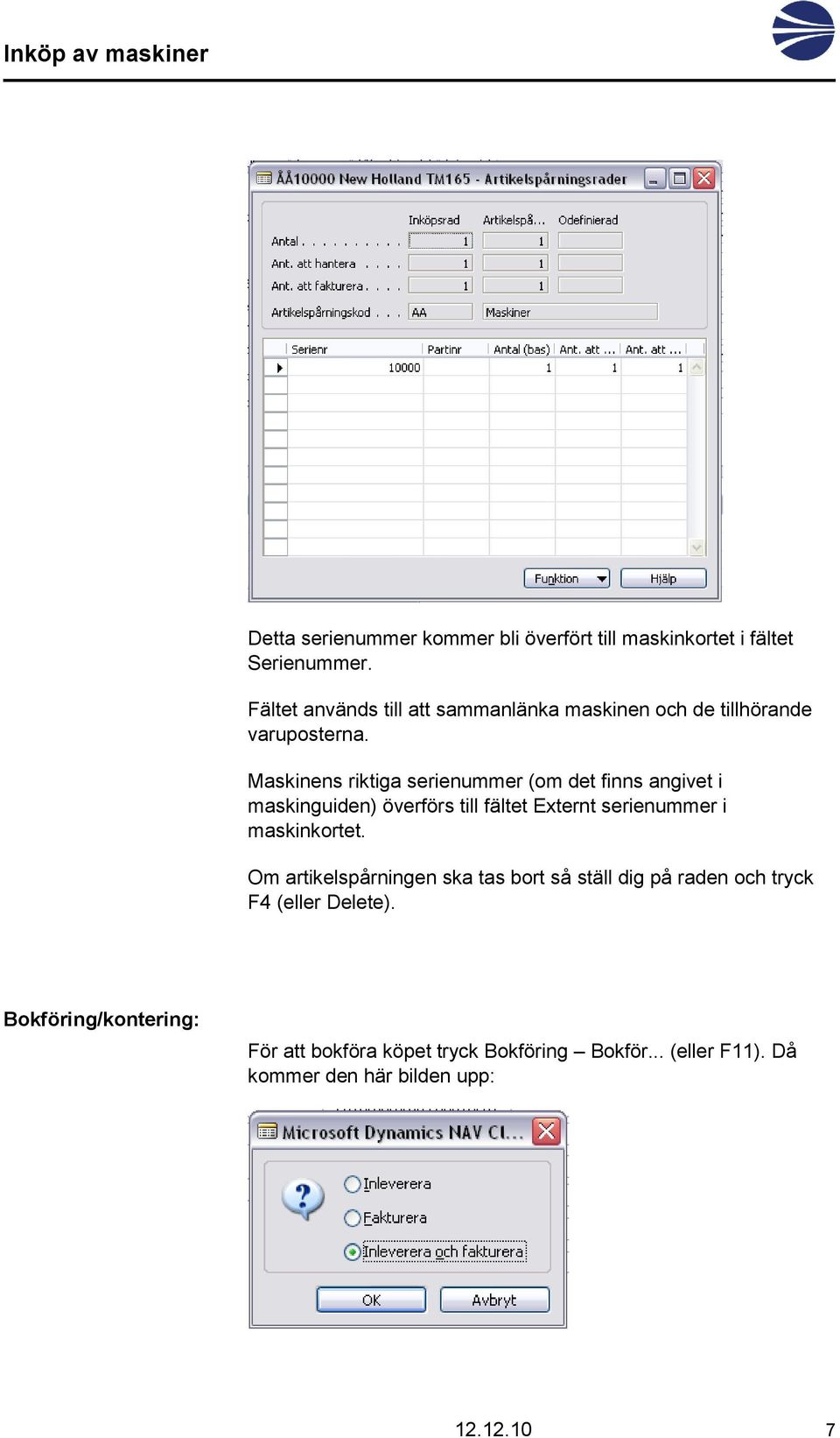 Maskinens riktiga serienummer (om det finns angivet i maskinguiden) överförs till fältet Externt serienummer i