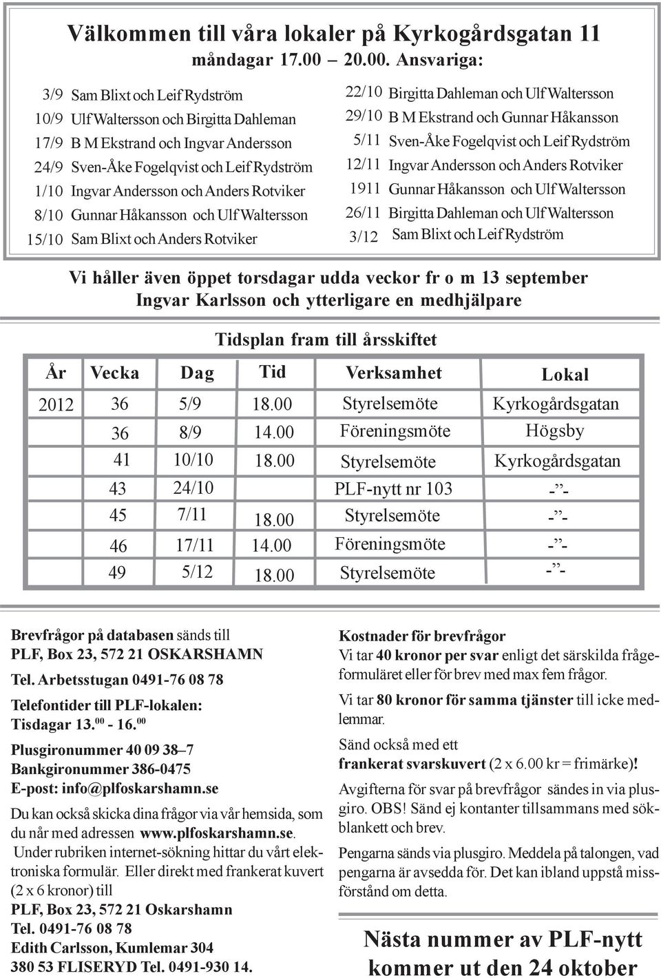 Ansvariga: 3/9 Sam Blixt och Leif Rydström 10/9 Ulf Waltersson och Birgitta Dahleman 17/9 B M Ekstrand och Ingvar Andersson 24/9 Sven-Åke Fogelqvist och Leif Rydström 1/10 Ingvar Andersson och Anders