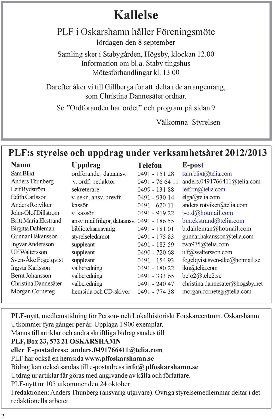 Se Ordföranden har ordet och program på sidan 9 Välkomna Styrelsen PLF:s styrelse och uppdrag under verksamhetsåret 2012/2013 Namn Sam Blixt Anders Thunberg Leif Rydström Edith Carlsson Anders