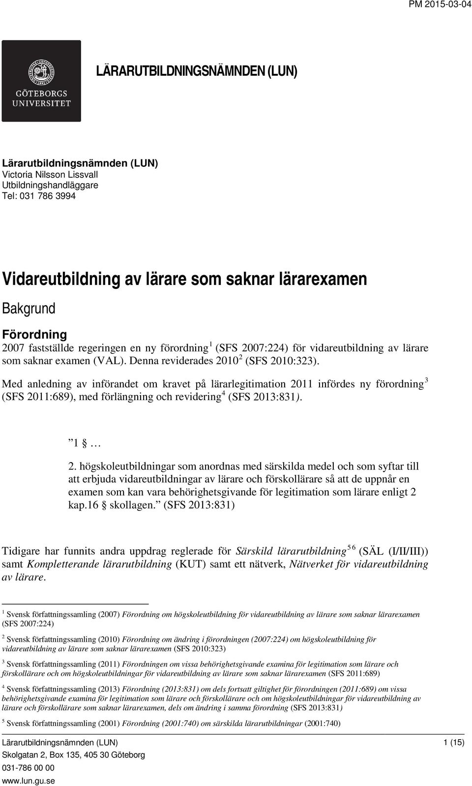 Med anledning av införandet om kravet på lärarlegitimation 2011 infördes ny förordning 3 (SFS 2011:689), med förlängning och revidering 4 (SFS 2013:831). 1 2.