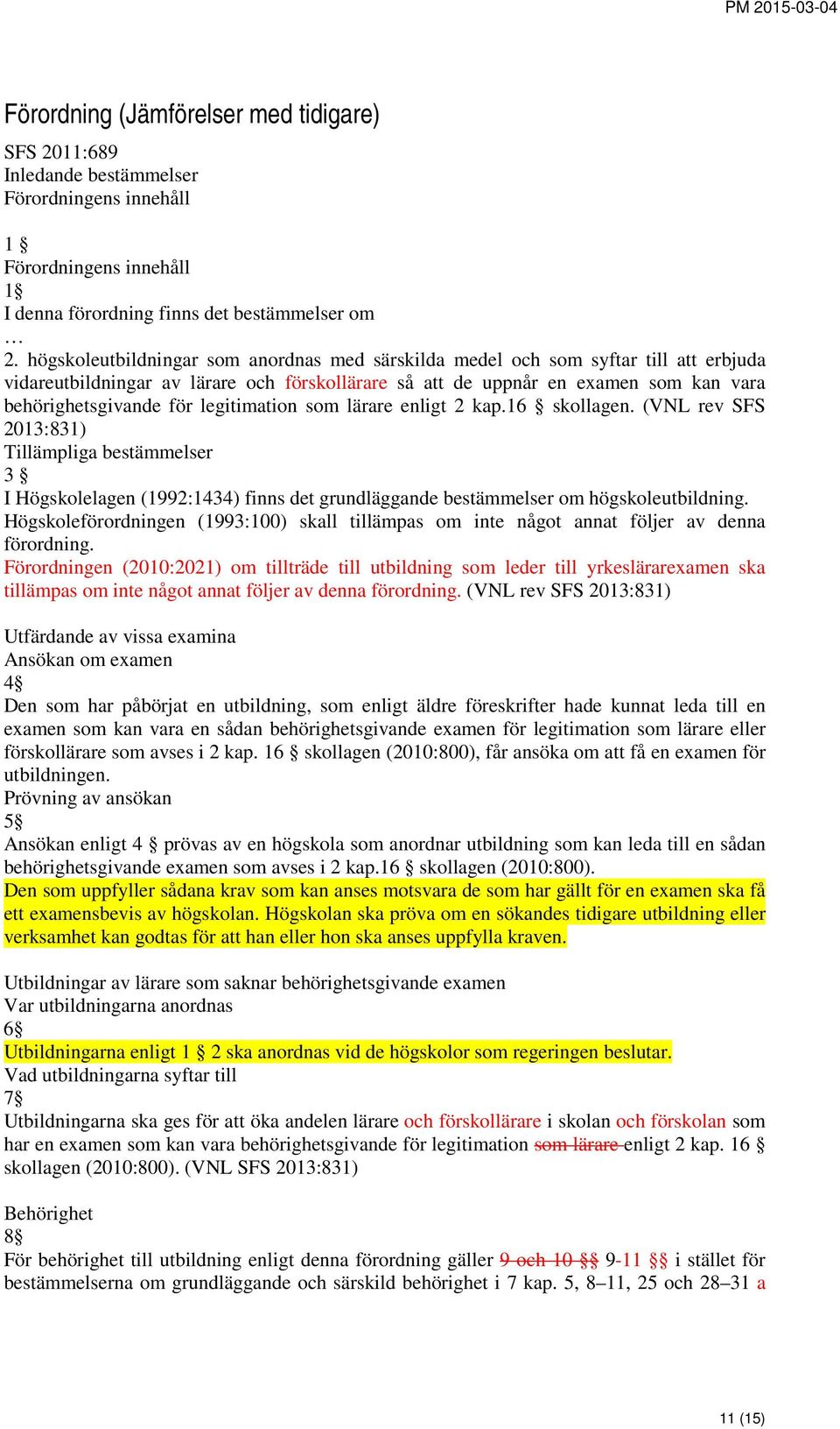 legitimation som lärare enligt 2 kap.16 skollagen. (VNL rev SFS 2013:831) Tillämpliga bestämmelser 3 I Högskolelagen (1992:1434) finns det grundläggande bestämmelser om högskoleutbildning.