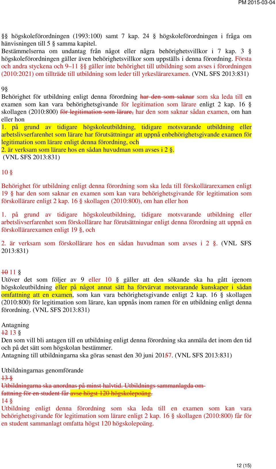 Första och andra styckena och 9 11 gäller inte behörighet till utbildning som avses i förordningen (2010:2021) om tillträde till utbildning som leder till yrkeslärarexamen.