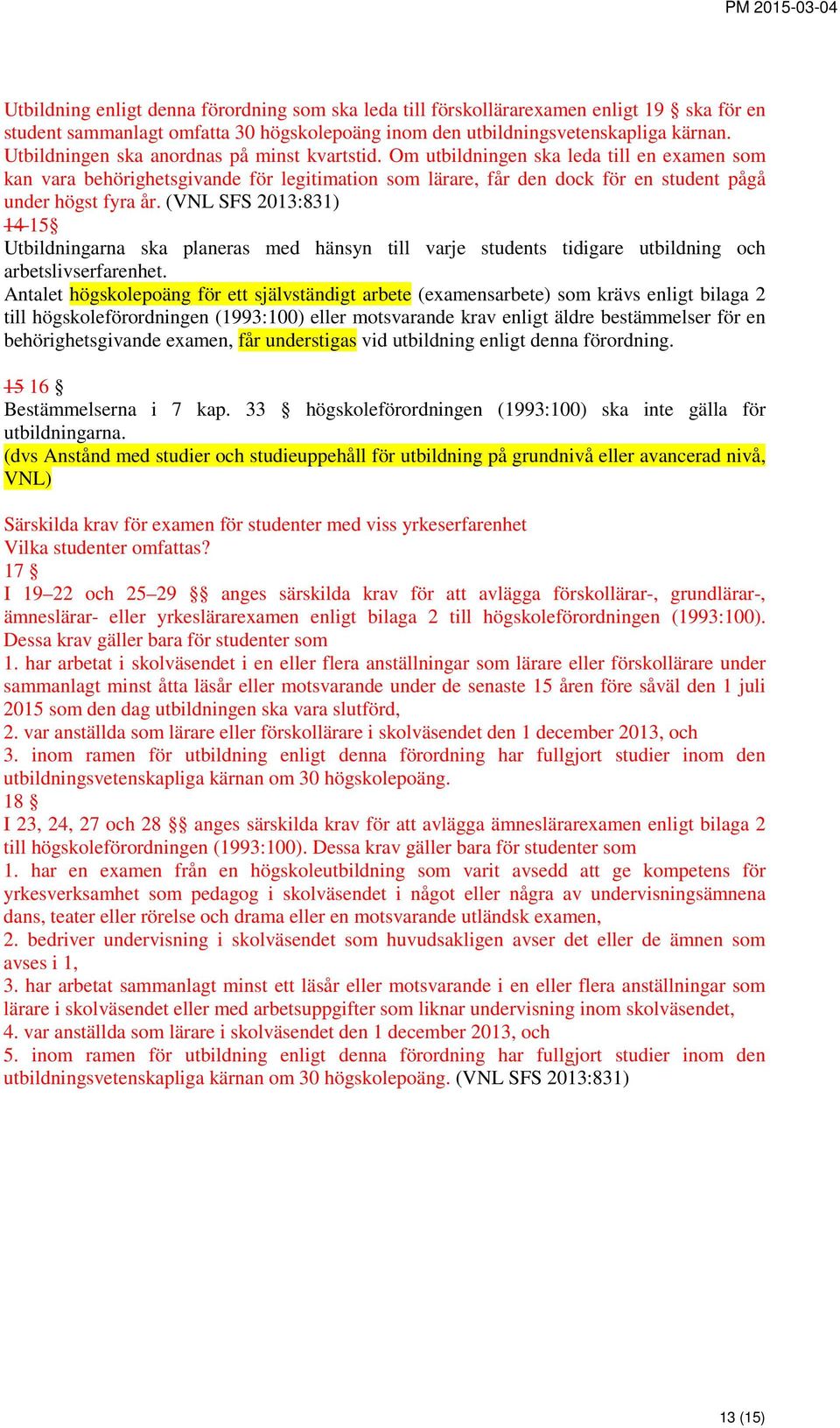 (VNL SFS 2013:831) 14 15 Utbildningarna ska planeras med hänsyn till varje students tidigare utbildning och arbetslivserfarenhet.