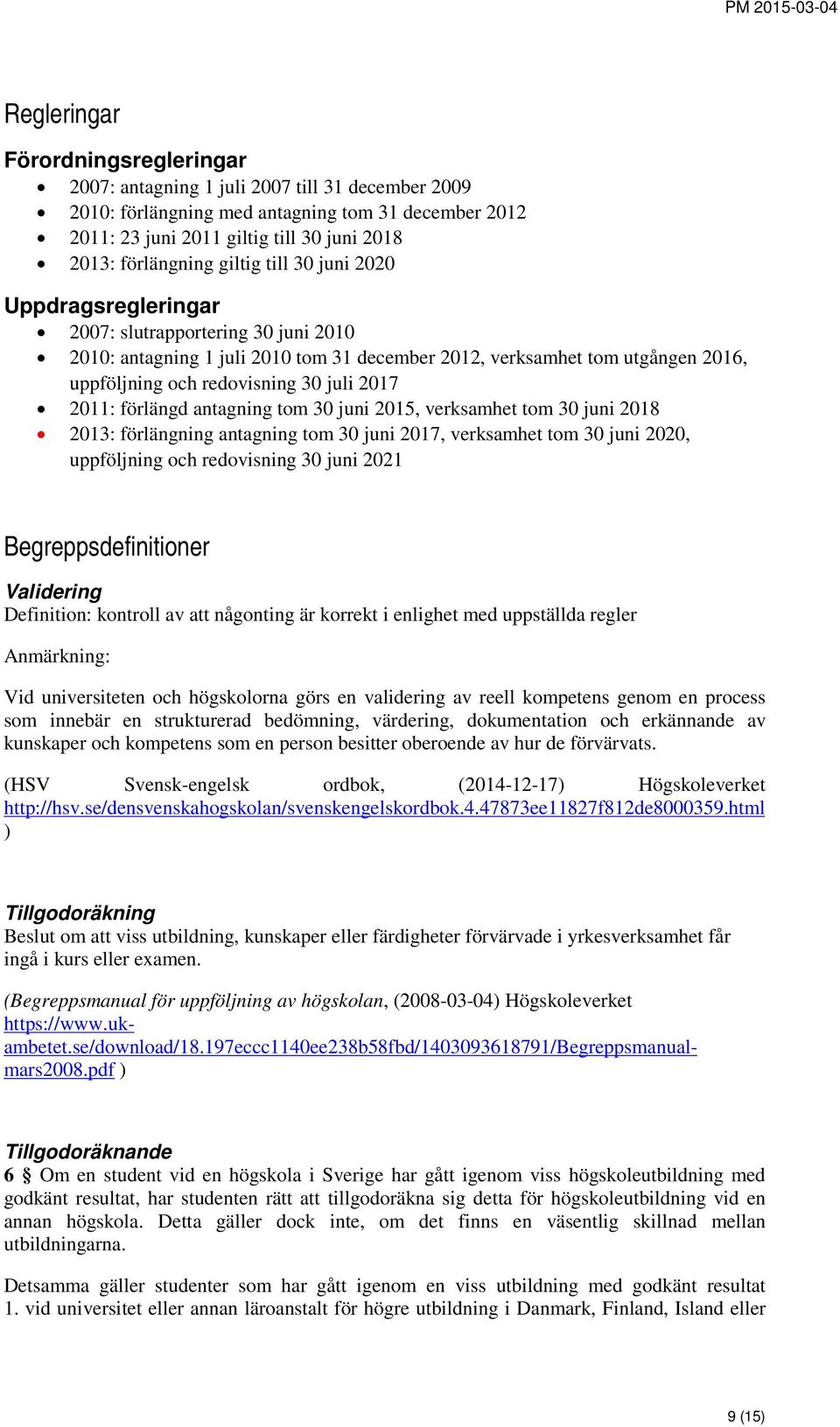 2017 2011: förlängd antagning tom 30 juni 2015, verksamhet tom 30 juni 2018 2013: förlängning antagning tom 30 juni 2017, verksamhet tom 30 juni 2020, uppföljning och redovisning 30 juni 2021