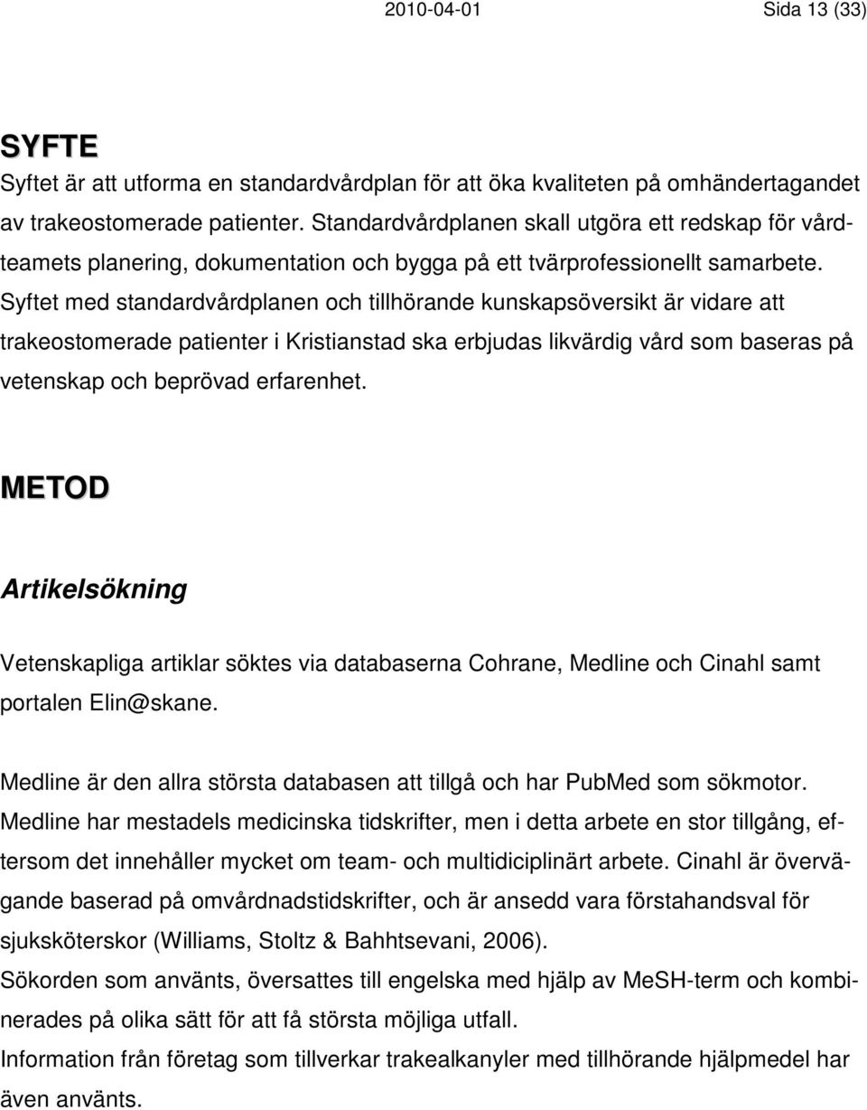 Syftet med standardvårdplanen och tillhörande kunskapsöversikt är vidare att trakeostomerade patienter i Kristianstad ska erbjudas likvärdig vård som baseras på vetenskap och beprövad erfarenhet.