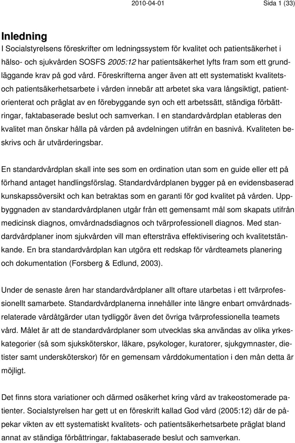 Föreskrifterna anger även att ett systematiskt kvalitets- och patientsäkerhetsarbete i vården innebär att arbetet ska vara långsiktigt, patientorienterat och präglat av en förebyggande syn och ett