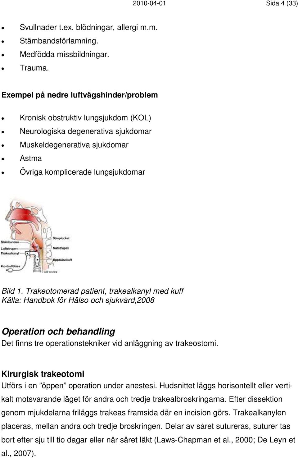 Trakeotomerad patient, trakealkanyl med kuff Källa: Handbok för Hälso och sjukvård,2008 Operation och behandling Det finns tre operationstekniker vid anläggning av trakeostomi.